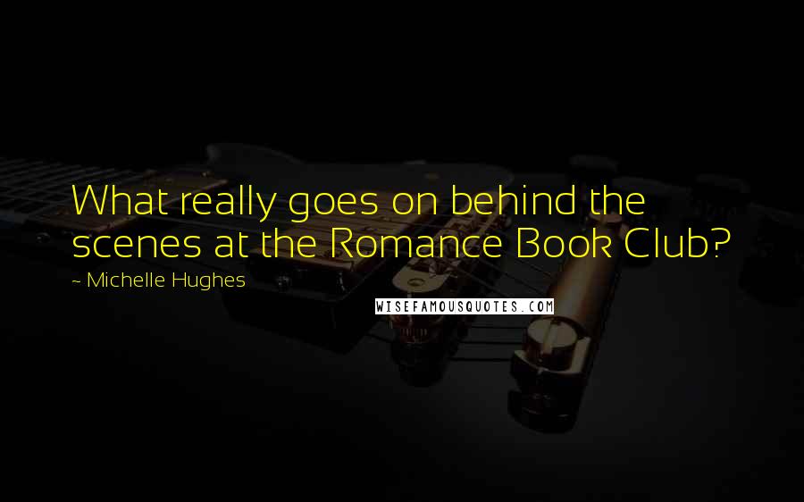 Michelle Hughes Quotes: What really goes on behind the scenes at the Romance Book Club?