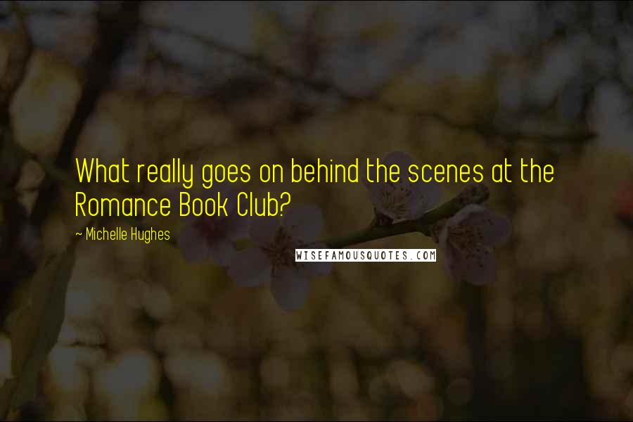 Michelle Hughes Quotes: What really goes on behind the scenes at the Romance Book Club?