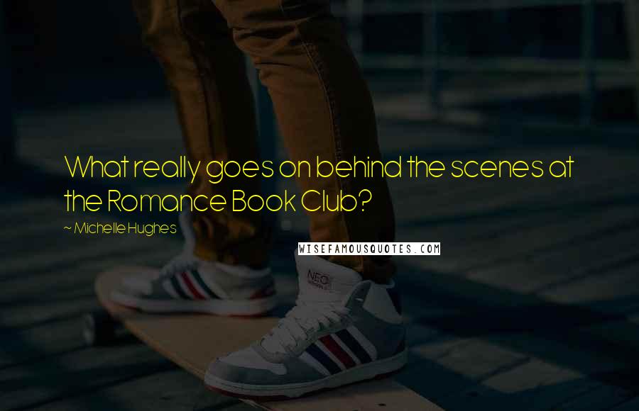 Michelle Hughes Quotes: What really goes on behind the scenes at the Romance Book Club?