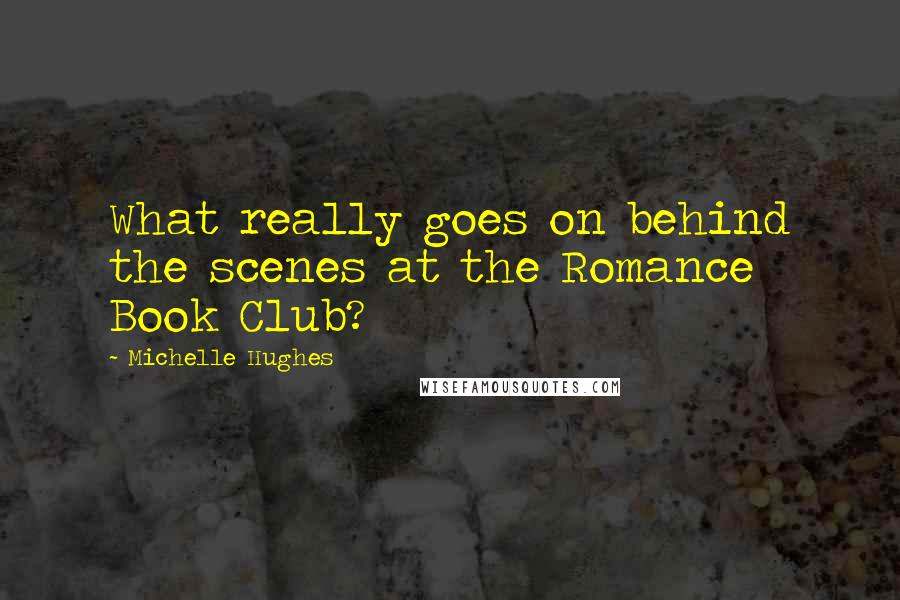 Michelle Hughes Quotes: What really goes on behind the scenes at the Romance Book Club?