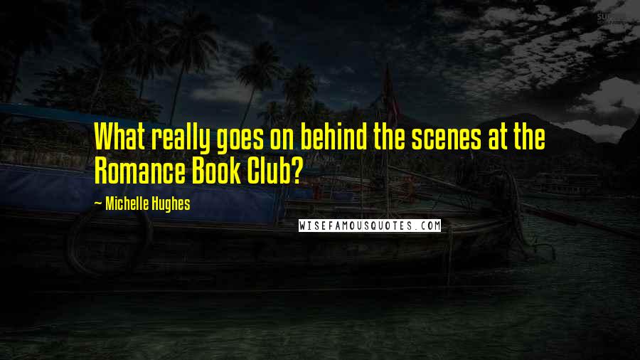 Michelle Hughes Quotes: What really goes on behind the scenes at the Romance Book Club?