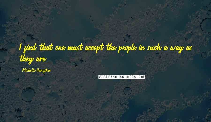 Michelle Hunziker Quotes: I find that one must accept the people in such a way as they are.