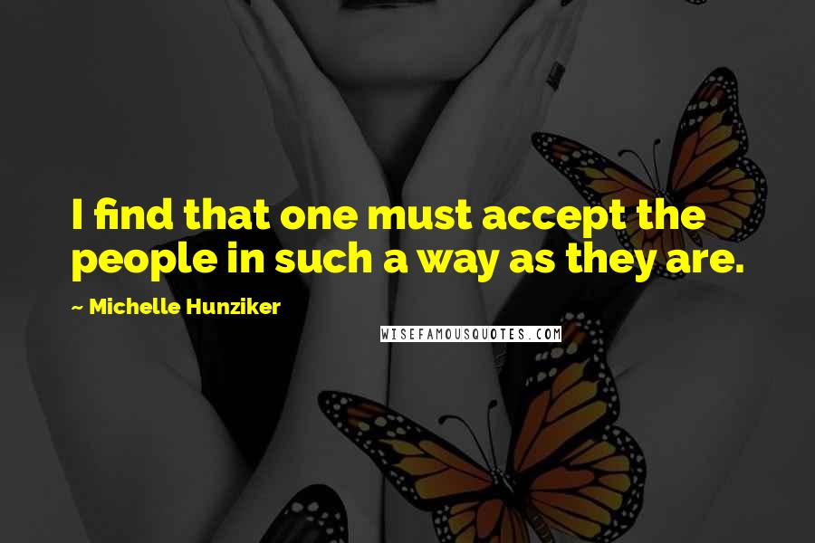 Michelle Hunziker Quotes: I find that one must accept the people in such a way as they are.