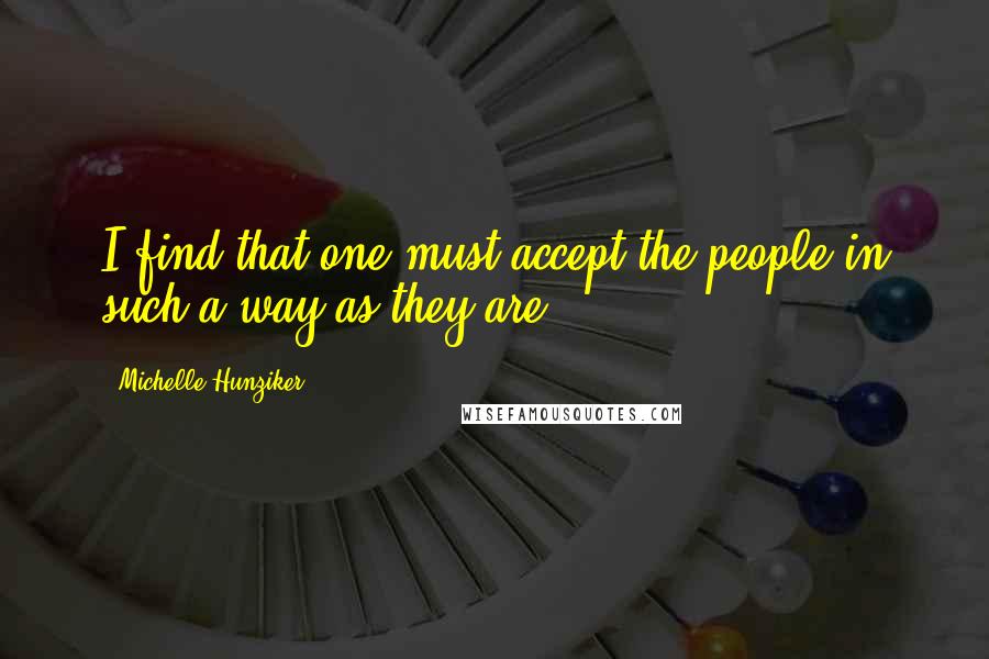 Michelle Hunziker Quotes: I find that one must accept the people in such a way as they are.