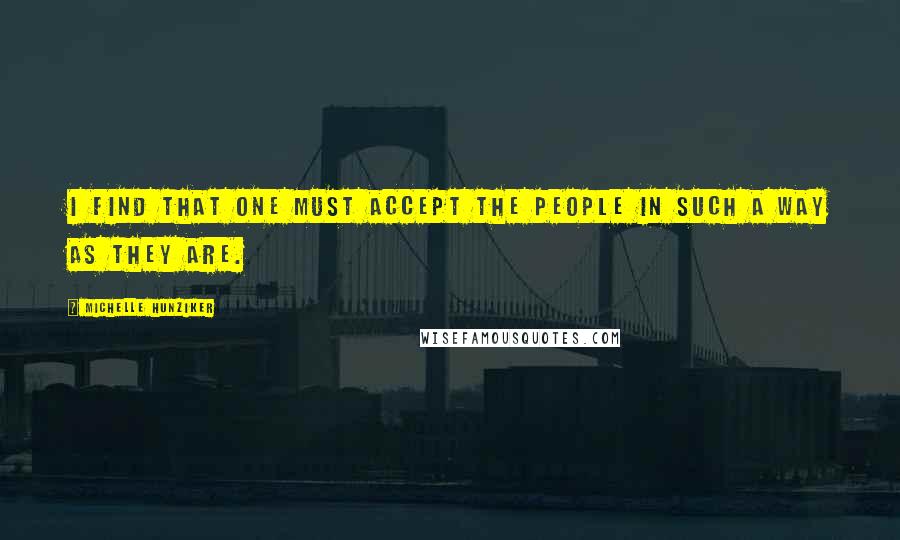 Michelle Hunziker Quotes: I find that one must accept the people in such a way as they are.
