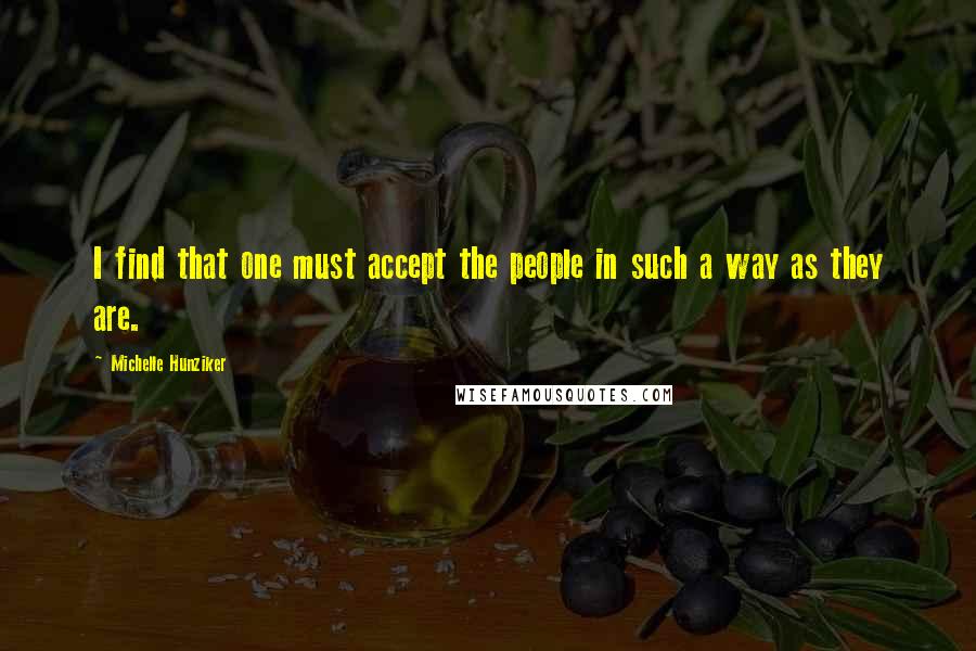 Michelle Hunziker Quotes: I find that one must accept the people in such a way as they are.