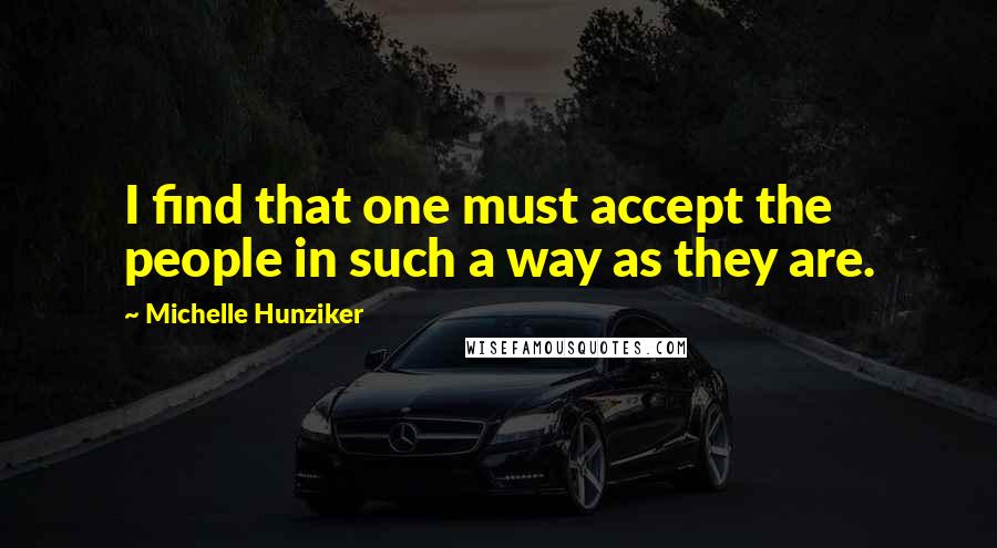 Michelle Hunziker Quotes: I find that one must accept the people in such a way as they are.