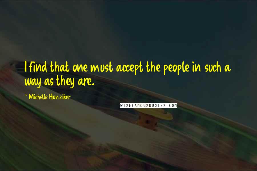 Michelle Hunziker Quotes: I find that one must accept the people in such a way as they are.