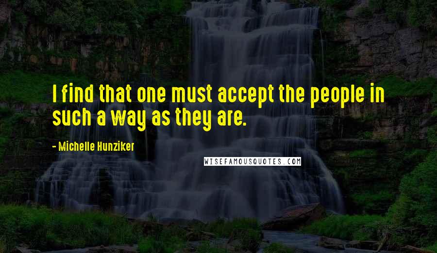 Michelle Hunziker Quotes: I find that one must accept the people in such a way as they are.