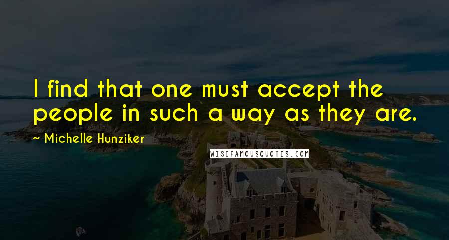 Michelle Hunziker Quotes: I find that one must accept the people in such a way as they are.