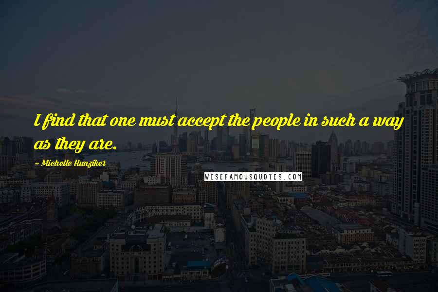 Michelle Hunziker Quotes: I find that one must accept the people in such a way as they are.