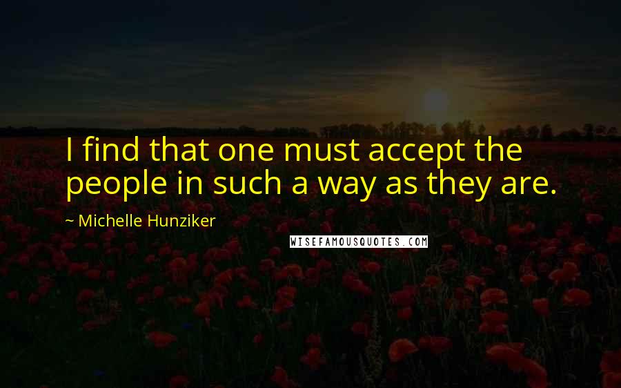 Michelle Hunziker Quotes: I find that one must accept the people in such a way as they are.