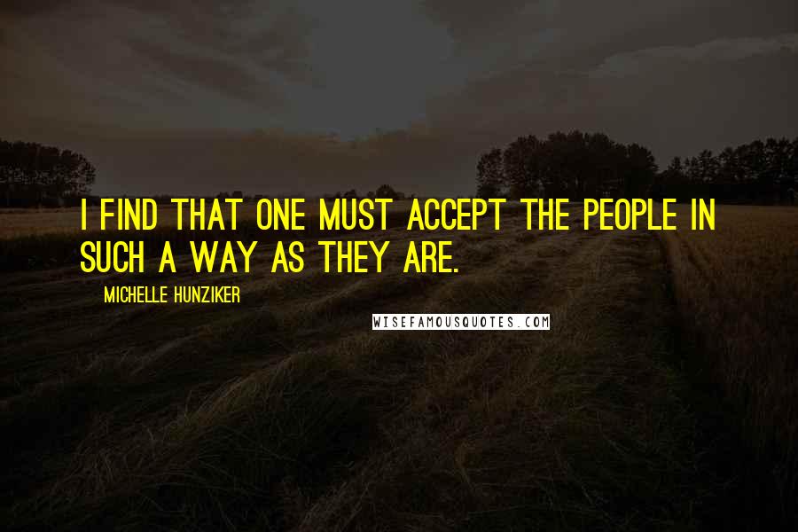 Michelle Hunziker Quotes: I find that one must accept the people in such a way as they are.