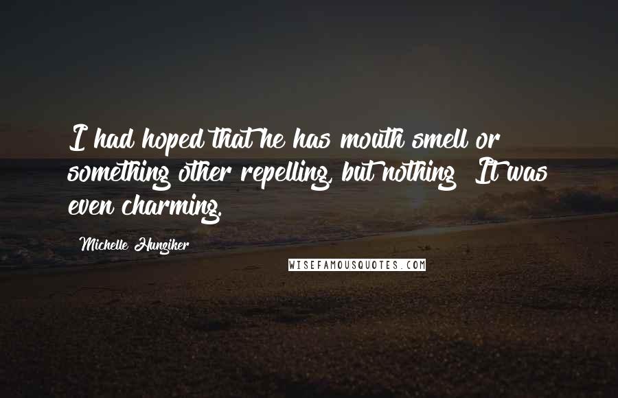 Michelle Hunziker Quotes: I had hoped that he has mouth smell or something other repelling, but nothing! It was even charming.