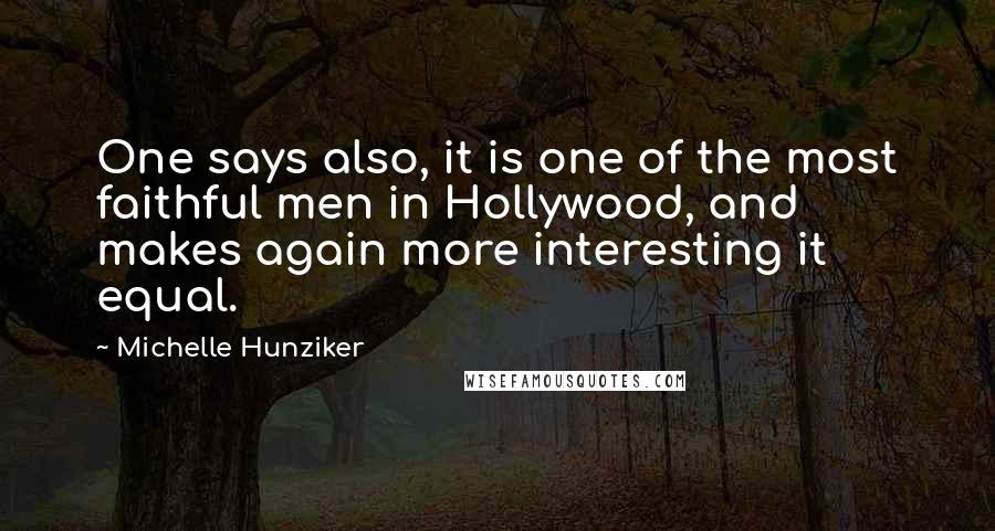 Michelle Hunziker Quotes: One says also, it is one of the most faithful men in Hollywood, and makes again more interesting it equal.