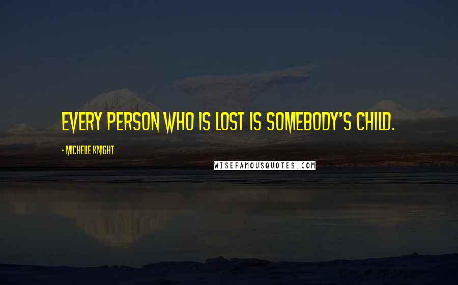 Michelle Knight Quotes: Every person who is lost is somebody's child.