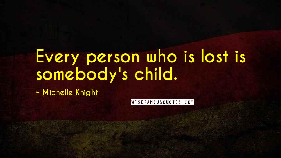 Michelle Knight Quotes: Every person who is lost is somebody's child.