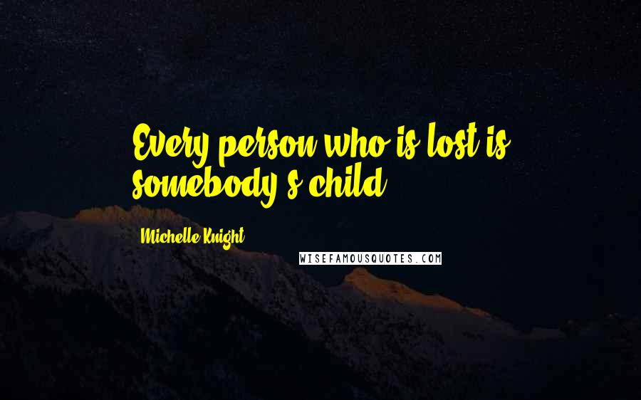 Michelle Knight Quotes: Every person who is lost is somebody's child.