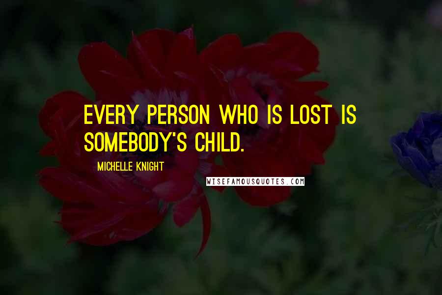 Michelle Knight Quotes: Every person who is lost is somebody's child.