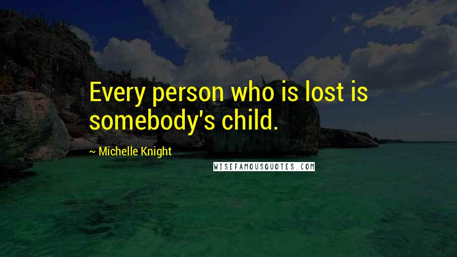 Michelle Knight Quotes: Every person who is lost is somebody's child.