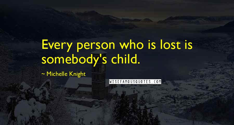 Michelle Knight Quotes: Every person who is lost is somebody's child.