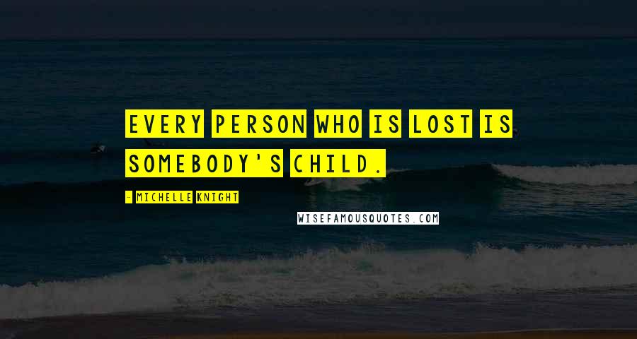 Michelle Knight Quotes: Every person who is lost is somebody's child.