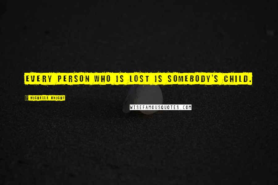 Michelle Knight Quotes: Every person who is lost is somebody's child.