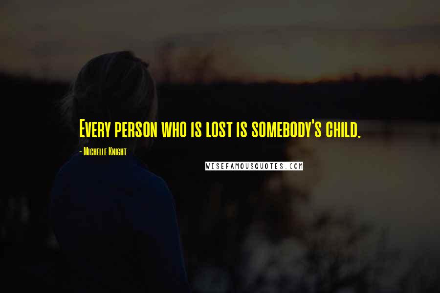 Michelle Knight Quotes: Every person who is lost is somebody's child.