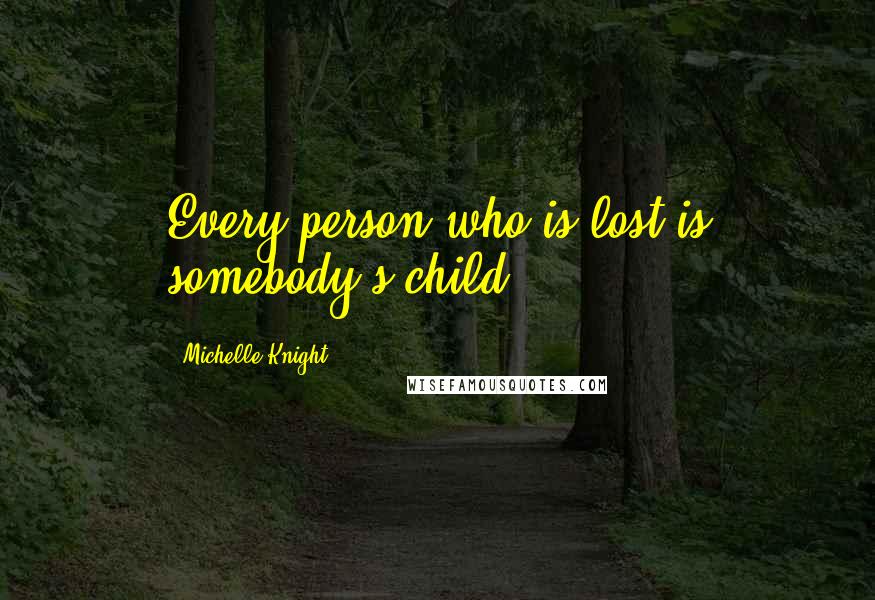 Michelle Knight Quotes: Every person who is lost is somebody's child.