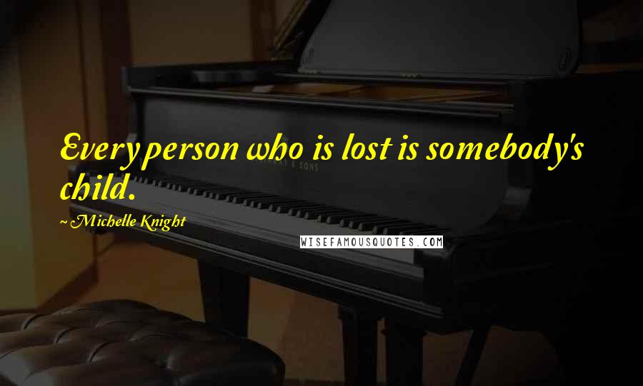 Michelle Knight Quotes: Every person who is lost is somebody's child.