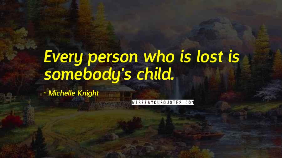 Michelle Knight Quotes: Every person who is lost is somebody's child.