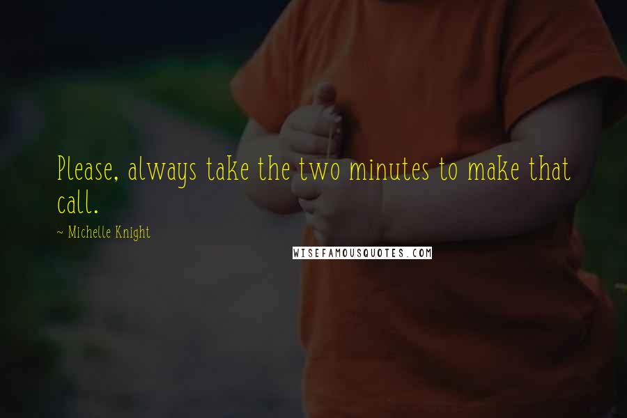 Michelle Knight Quotes: Please, always take the two minutes to make that call.