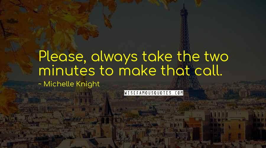 Michelle Knight Quotes: Please, always take the two minutes to make that call.