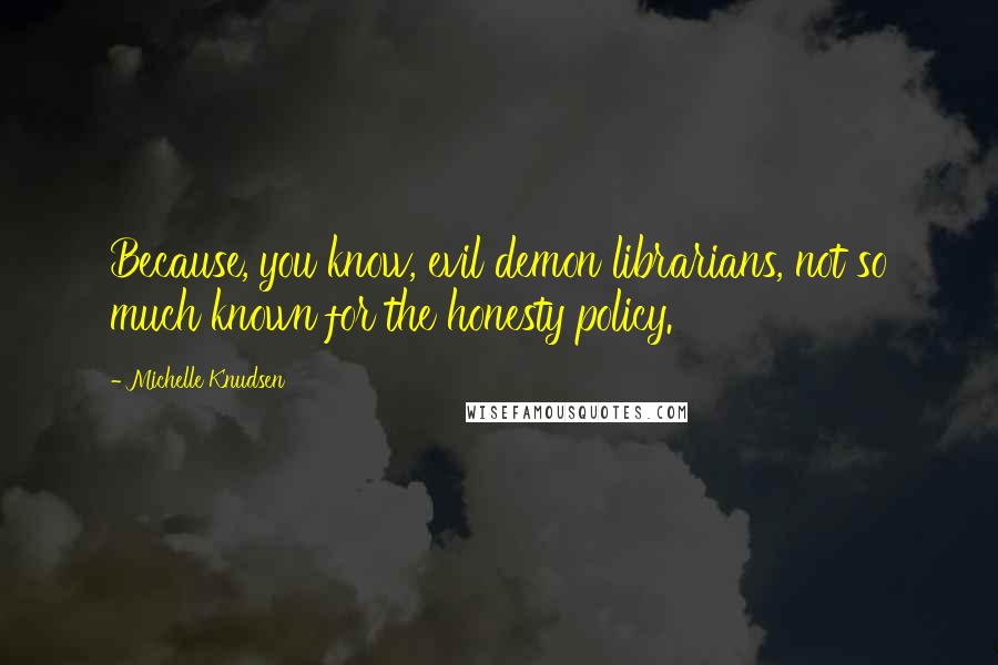 Michelle Knudsen Quotes: Because, you know, evil demon librarians, not so much known for the honesty policy.
