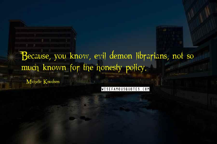 Michelle Knudsen Quotes: Because, you know, evil demon librarians, not so much known for the honesty policy.