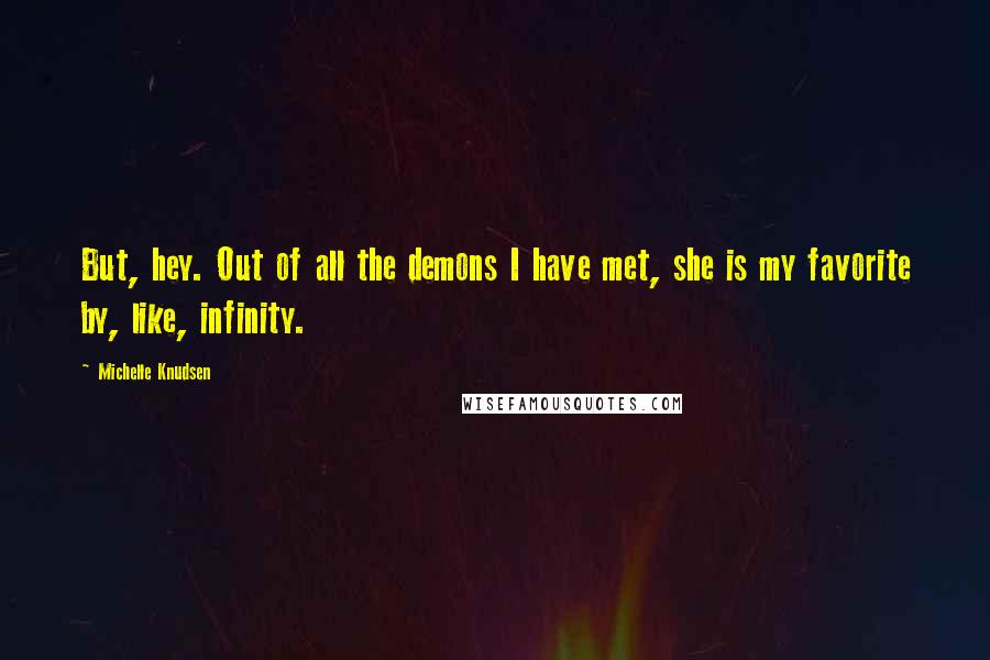 Michelle Knudsen Quotes: But, hey. Out of all the demons I have met, she is my favorite by, like, infinity.
