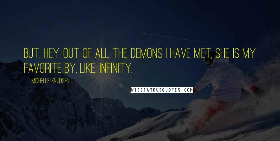 Michelle Knudsen Quotes: But, hey. Out of all the demons I have met, she is my favorite by, like, infinity.