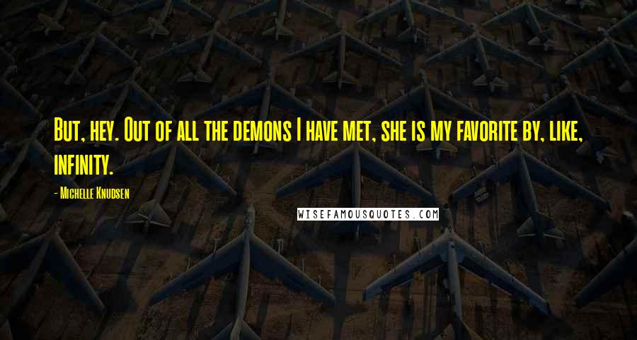 Michelle Knudsen Quotes: But, hey. Out of all the demons I have met, she is my favorite by, like, infinity.