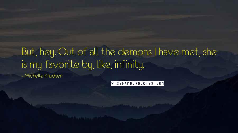 Michelle Knudsen Quotes: But, hey. Out of all the demons I have met, she is my favorite by, like, infinity.