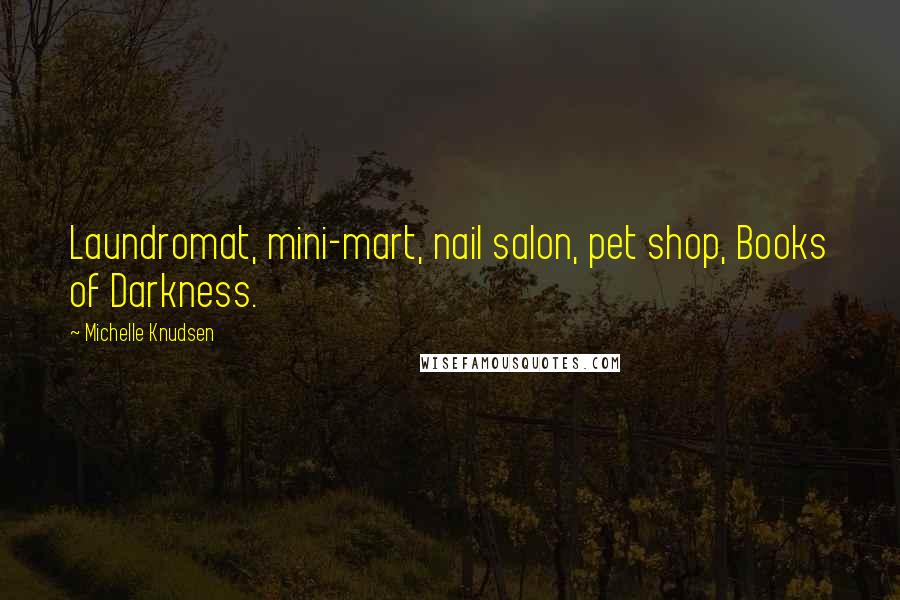 Michelle Knudsen Quotes: Laundromat, mini-mart, nail salon, pet shop, Books of Darkness.