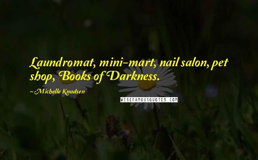 Michelle Knudsen Quotes: Laundromat, mini-mart, nail salon, pet shop, Books of Darkness.