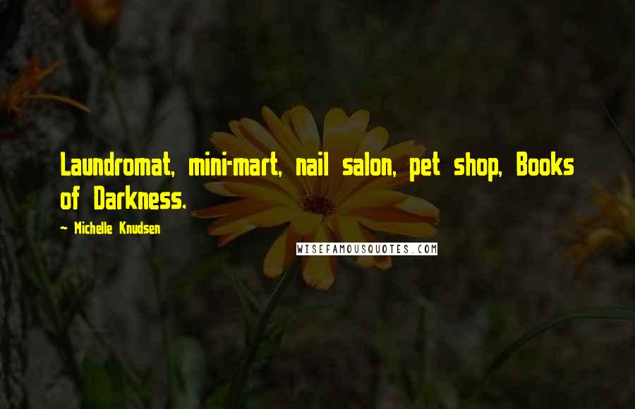 Michelle Knudsen Quotes: Laundromat, mini-mart, nail salon, pet shop, Books of Darkness.