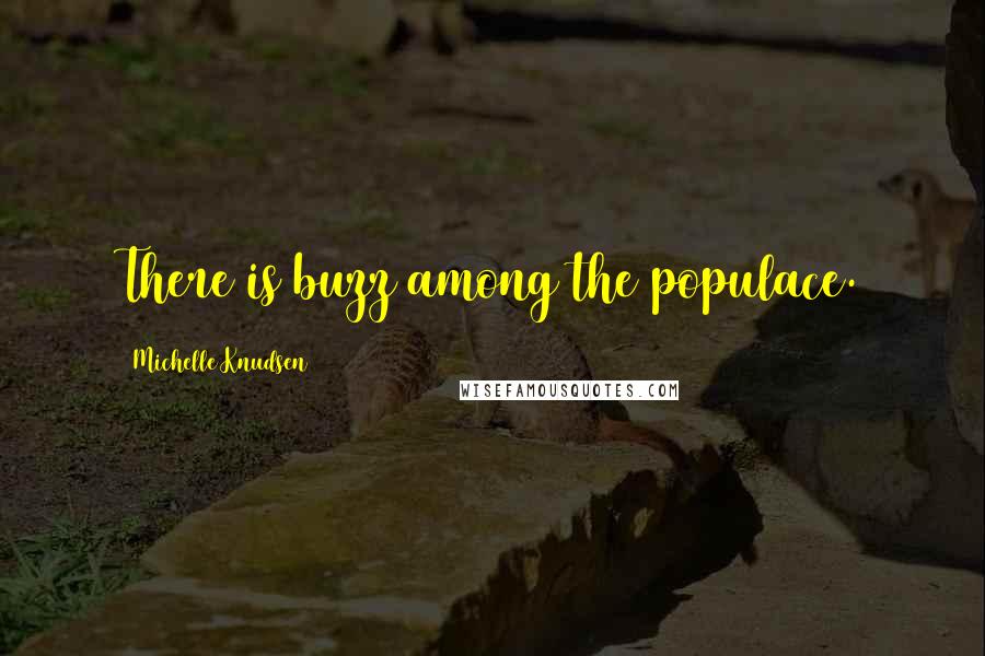 Michelle Knudsen Quotes: There is buzz among the populace.