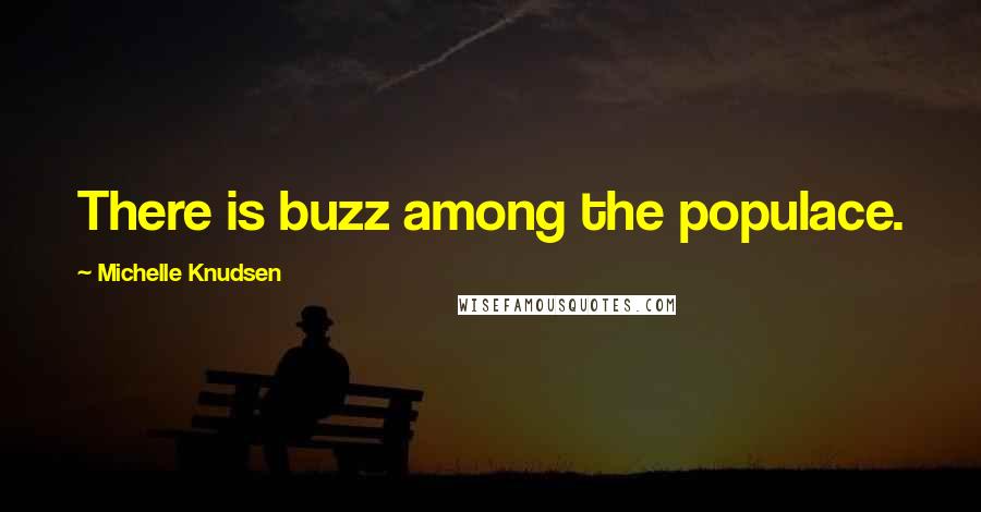 Michelle Knudsen Quotes: There is buzz among the populace.