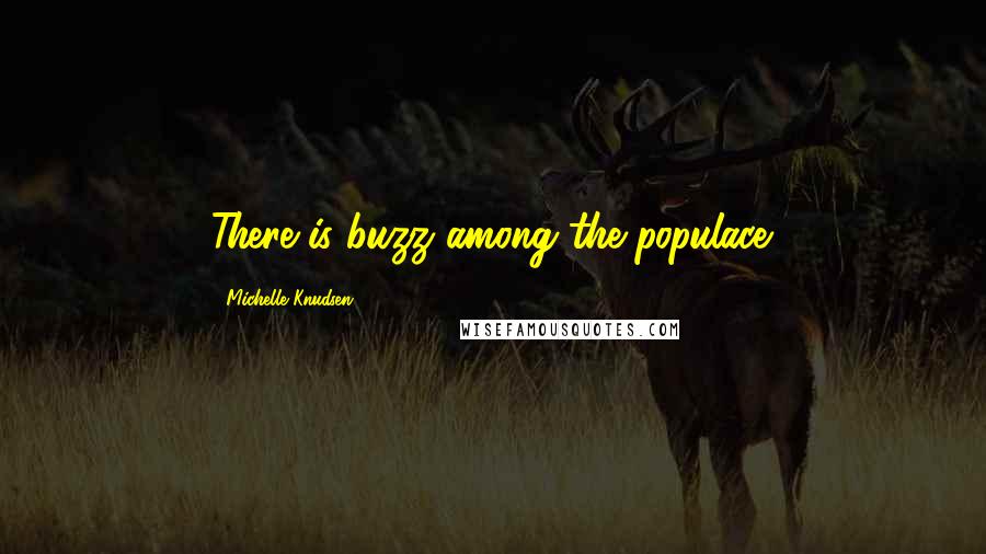 Michelle Knudsen Quotes: There is buzz among the populace.