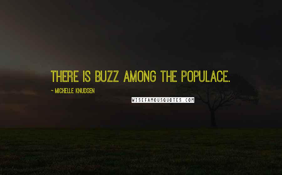 Michelle Knudsen Quotes: There is buzz among the populace.