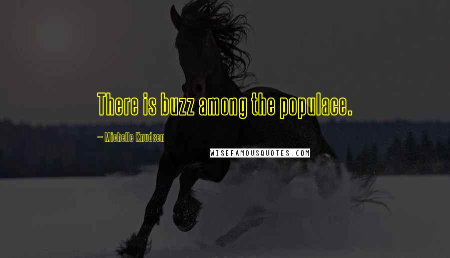 Michelle Knudsen Quotes: There is buzz among the populace.