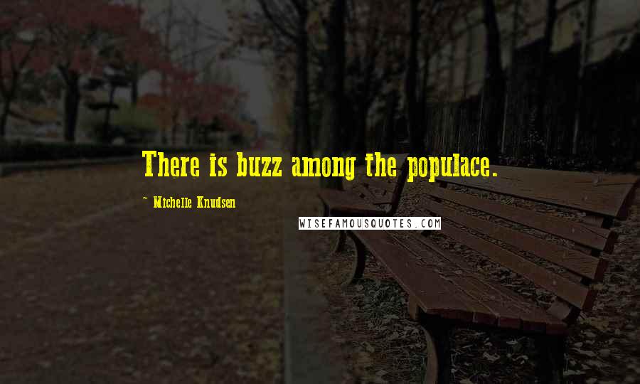 Michelle Knudsen Quotes: There is buzz among the populace.