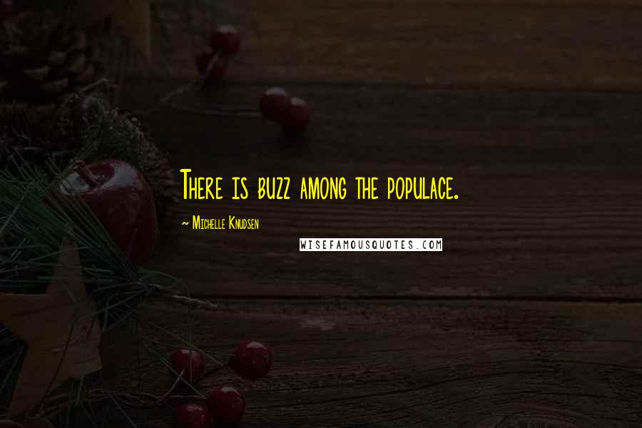 Michelle Knudsen Quotes: There is buzz among the populace.