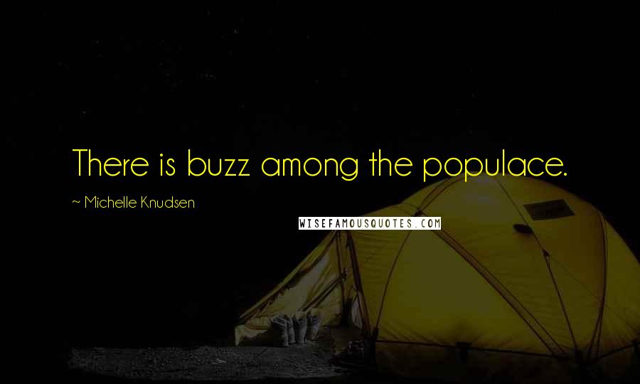 Michelle Knudsen Quotes: There is buzz among the populace.